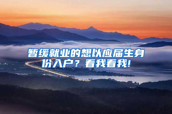 暂缓就业的想以应届生身份入户？看我看我!