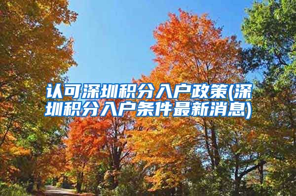 认可深圳积分入户政策(深圳积分入户条件最新消息)