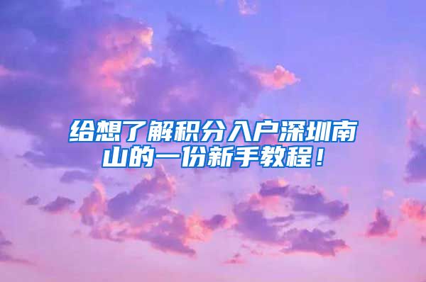 给想了解积分入户深圳南山的一份新手教程！