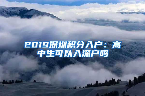 2019深圳积分入户：高中生可以入深户吗