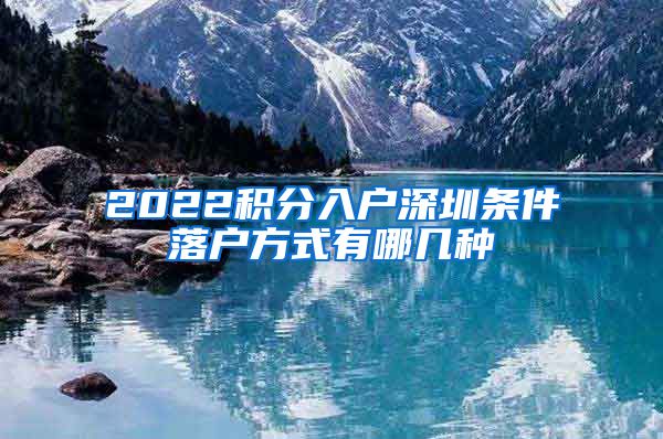 2022积分入户深圳条件落户方式有哪几种