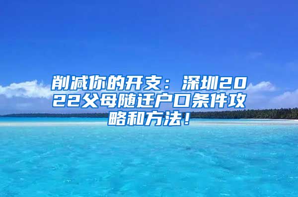 削减你的开支：深圳2022父母随迁户口条件攻略和方法！