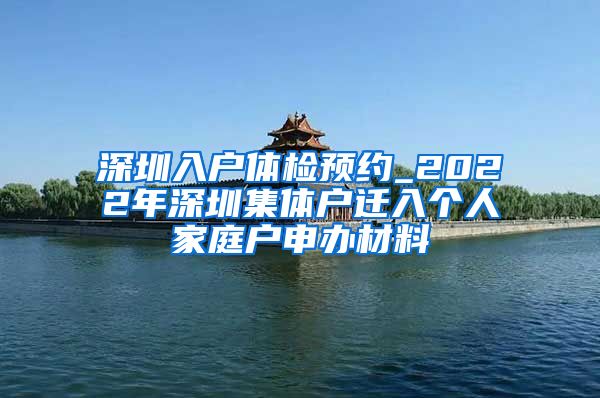 深圳入户体检预约_2022年深圳集体户迁入个人家庭户申办材料