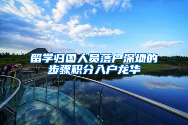 留学归国人员落户深圳的步骤积分入户龙华
