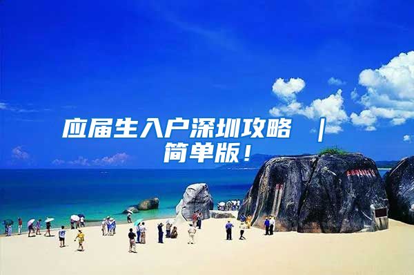 应届生入户深圳攻略 ｜ 简单版！