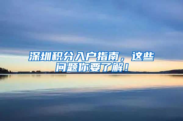 深圳积分入户指南，这些问题你要了解！