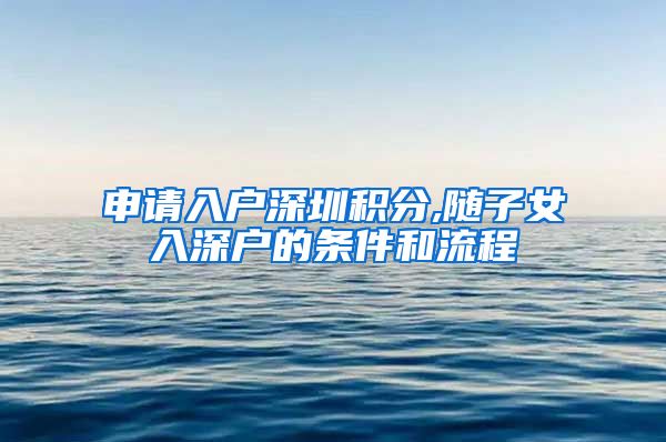 申请入户深圳积分,随子女入深户的条件和流程