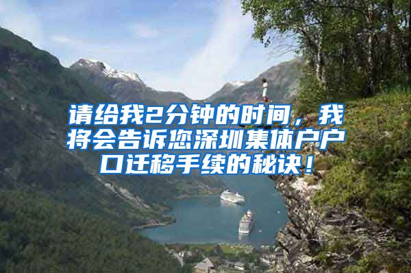 请给我2分钟的时间，我将会告诉您深圳集体户户口迁移手续的秘诀！