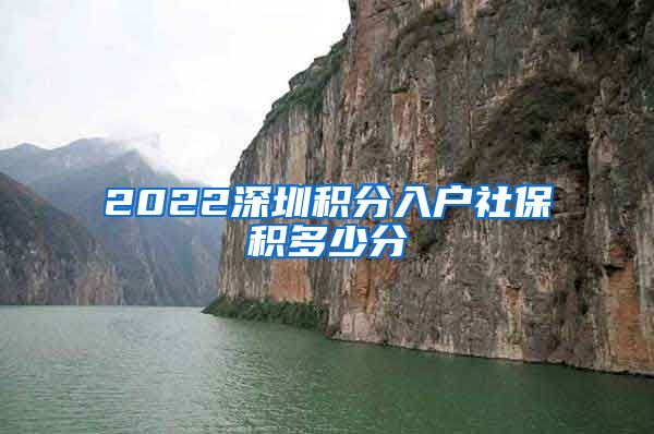 2022深圳积分入户社保积多少分