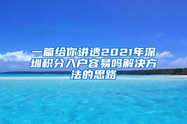 一篇给你讲透2021年深圳积分入户容易吗解决方法的思路