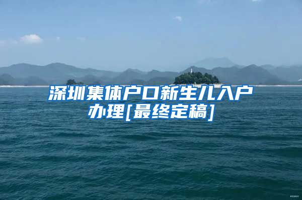 深圳集体户口新生儿入户办理[最终定稿]