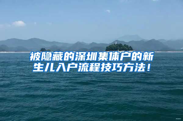 被隐藏的深圳集体户的新生儿入户流程技巧方法！