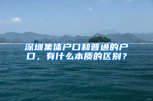 深圳集体户口和普通的户口，有什么本质的区别？