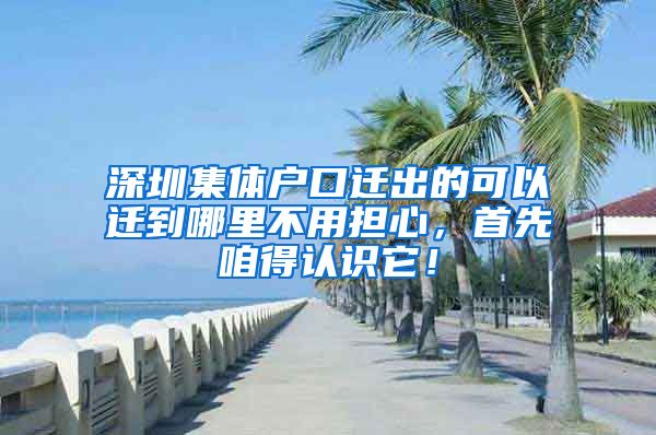 深圳集体户口迁出的可以迁到哪里不用担心，首先咱得认识它！