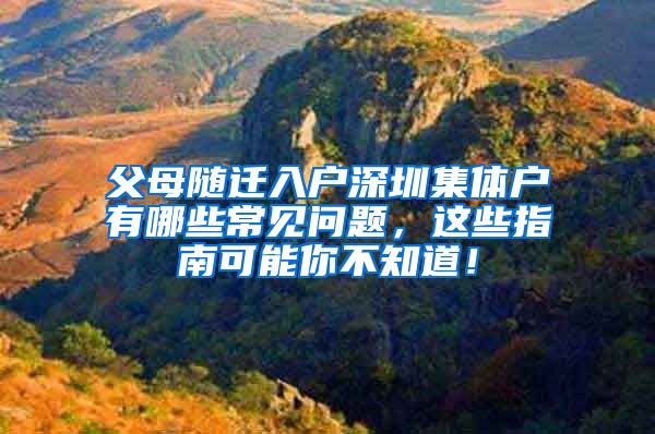 父母随迁入户深圳集体户有哪些常见问题，这些指南可能你不知道！