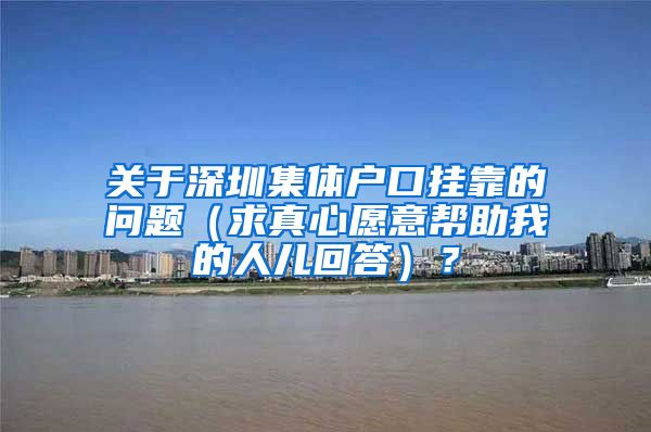 关于深圳集体户口挂靠的问题（求真心愿意帮助我的人儿回答）？