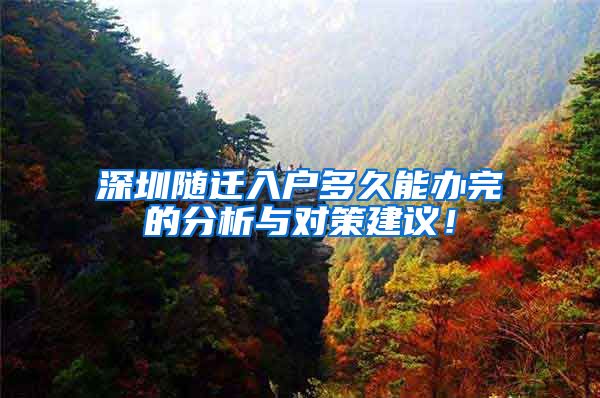 深圳随迁入户多久能办完的分析与对策建议！