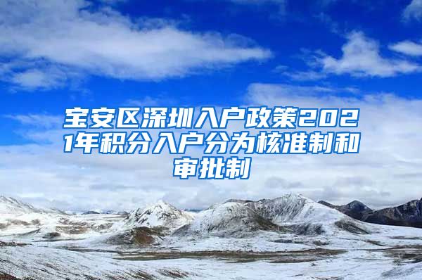 宝安区深圳入户政策2021年积分入户分为核准制和审批制