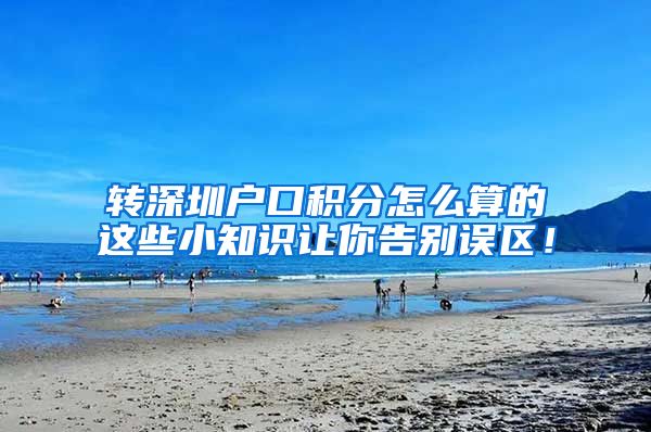 转深圳户口积分怎么算的这些小知识让你告别误区！