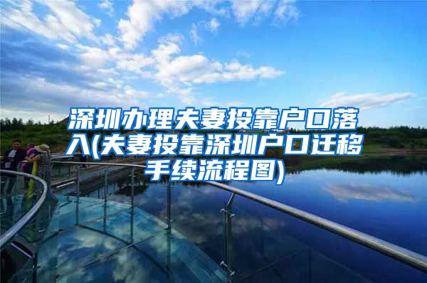 深圳办理夫妻投靠户口落入(夫妻投靠深圳户口迁移手续流程图)