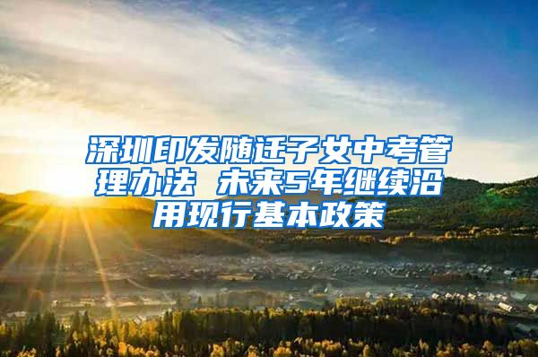 深圳印发随迁子女中考管理办法 未来5年继续沿用现行基本政策