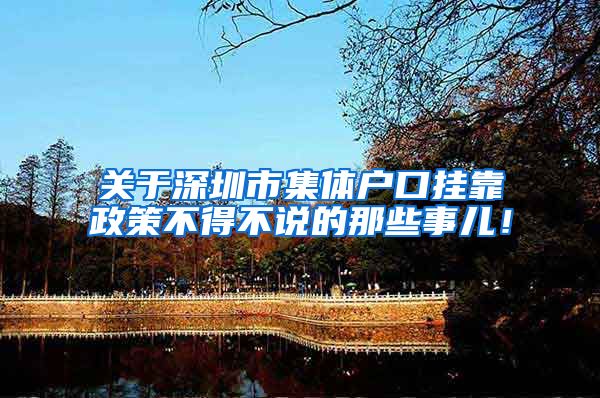 关于深圳市集体户口挂靠政策不得不说的那些事儿！
