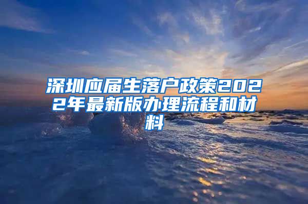 深圳应届生落户政策2022年最新版办理流程和材料