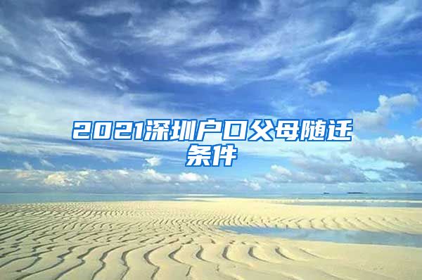2021深圳户口父母随迁条件