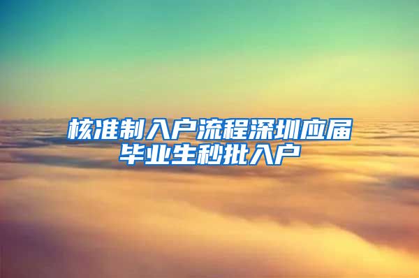 核准制入户流程深圳应届毕业生秒批入户