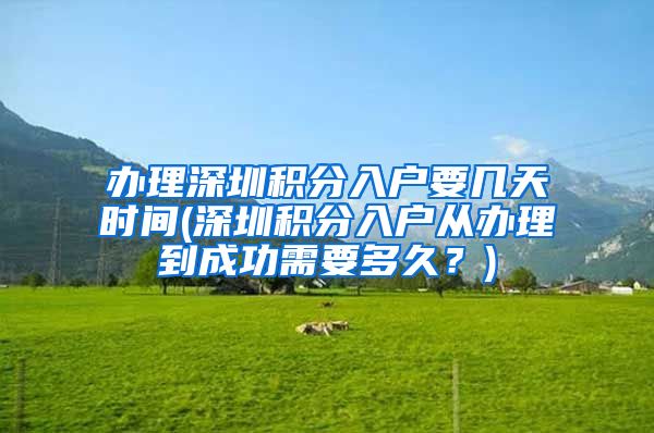 办理深圳积分入户要几天时间(深圳积分入户从办理到成功需要多久？)