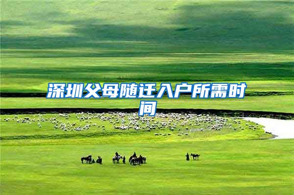 深圳父母随迁入户所需时间