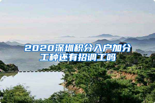 2020深圳积分入户加分工种还有招调工吗