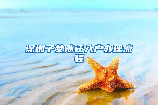 深圳子女随迁入户办理流程