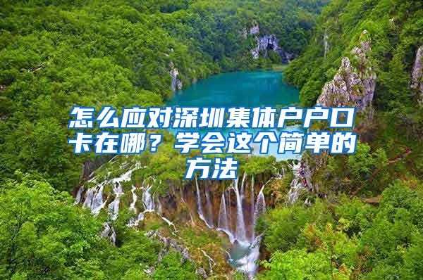 怎么应对深圳集体户户口卡在哪？学会这个简单的方法