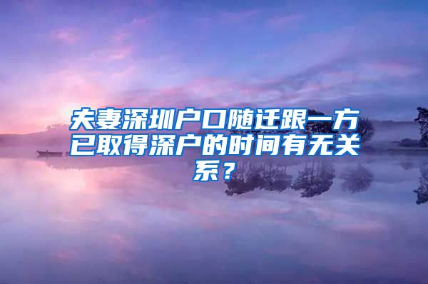 夫妻深圳户口随迁跟一方已取得深户的时间有无关系？