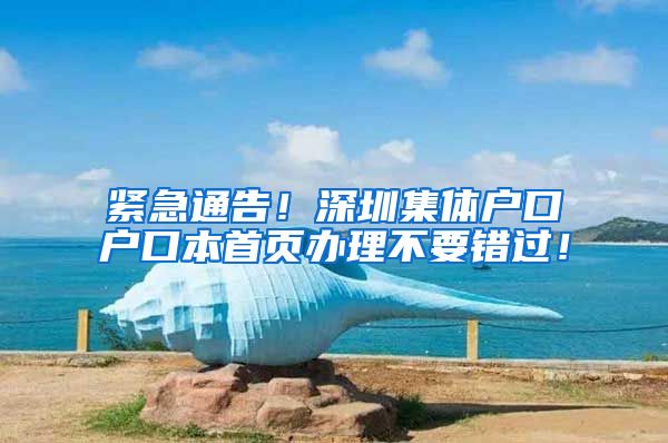 紧急通告！深圳集体户口户口本首页办理不要错过！
