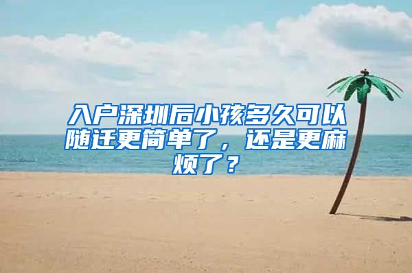 入户深圳后小孩多久可以随迁更简单了，还是更麻烦了？