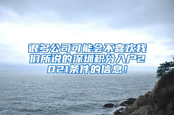 很多公司可能会不喜欢我们所说的深圳积分入户2021条件的信息！
