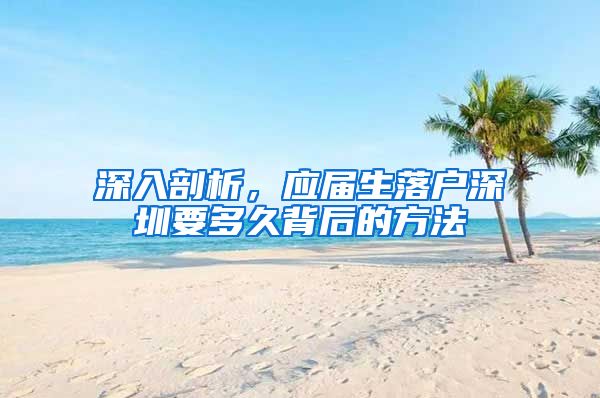 深入剖析，应届生落户深圳要多久背后的方法