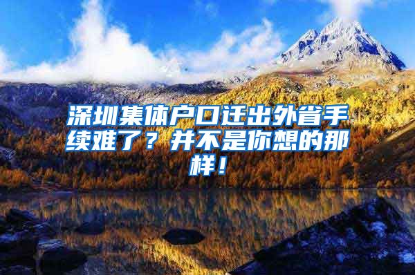 深圳集体户口迁出外省手续难了？并不是你想的那样！
