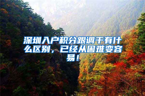 深圳入户积分跟调干有什么区别，已经从困难变容易！