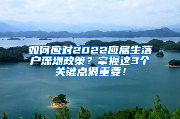 如何应对2022应届生落户深圳政策？掌握这3个关键点很重要！