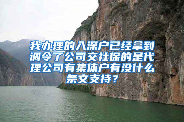 我办理的入深户已经拿到调令了公司交社保的是代理公司有集体户有没什么条文支持？