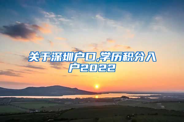 关于深圳户口,学历积分入户2022