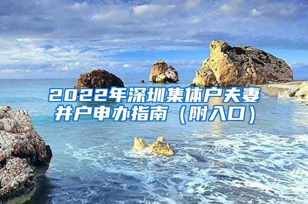 2022年深圳集体户夫妻并户申办指南（附入口）