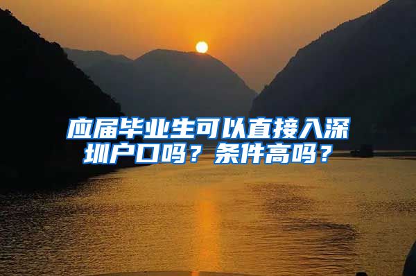应届毕业生可以直接入深圳户口吗？条件高吗？