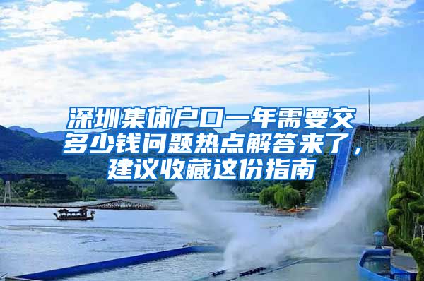 深圳集体户口一年需要交多少钱问题热点解答来了，建议收藏这份指南