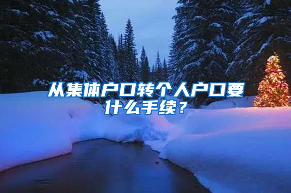 从集体户口转个人户口要什么手续？