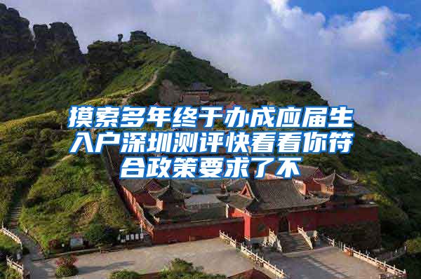 摸索多年终于办成应届生入户深圳测评快看看你符合政策要求了不