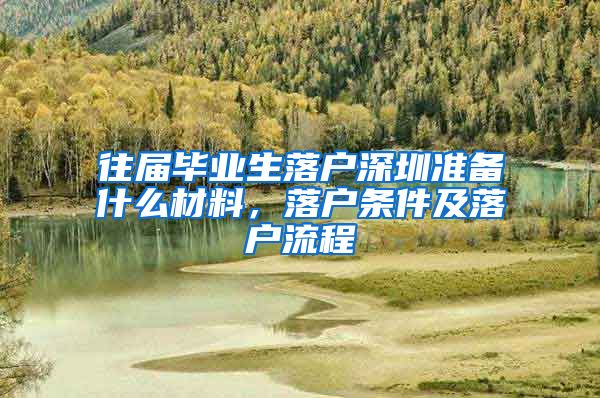 往届毕业生落户深圳准备什么材料，落户条件及落户流程